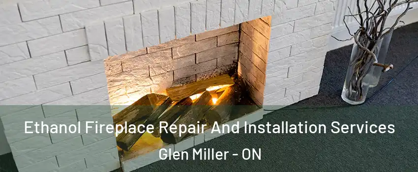  Ethanol Fireplace Repair And Installation Services Glen Miller - ON