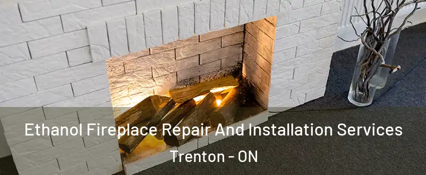  Ethanol Fireplace Repair And Installation Services Trenton - ON