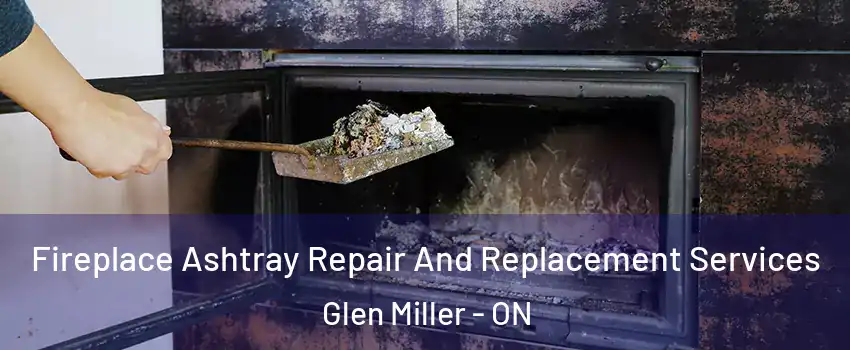  Fireplace Ashtray Repair And Replacement Services Glen Miller - ON