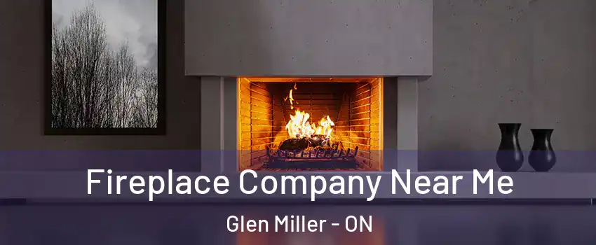  Fireplace Company Near Me Glen Miller - ON