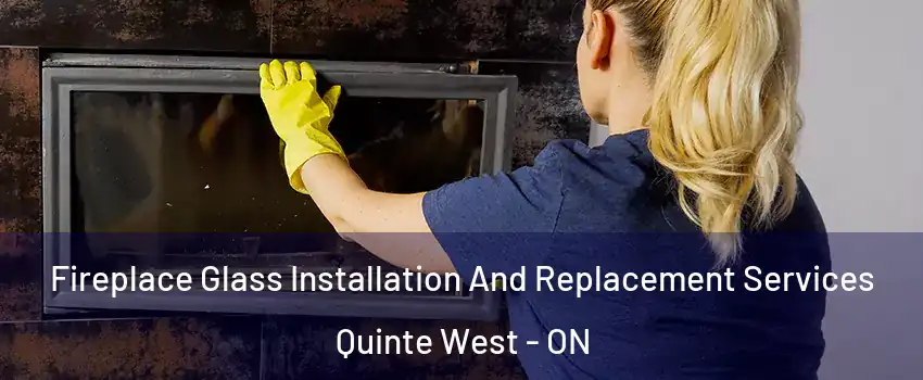  Fireplace Glass Installation And Replacement Services Quinte West - ON