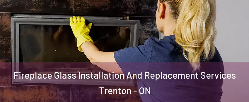  Fireplace Glass Installation And Replacement Services Trenton - ON
