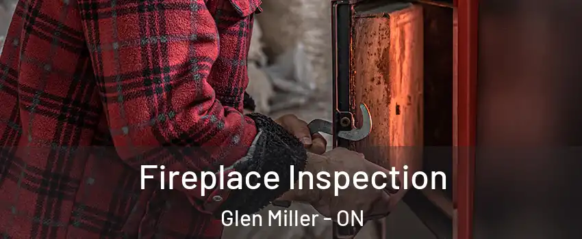  Fireplace Inspection Glen Miller - ON