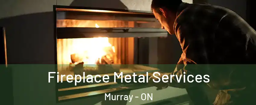  Fireplace Metal Services Murray - ON