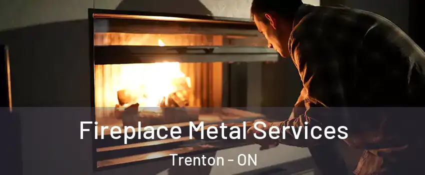  Fireplace Metal Services Trenton - ON