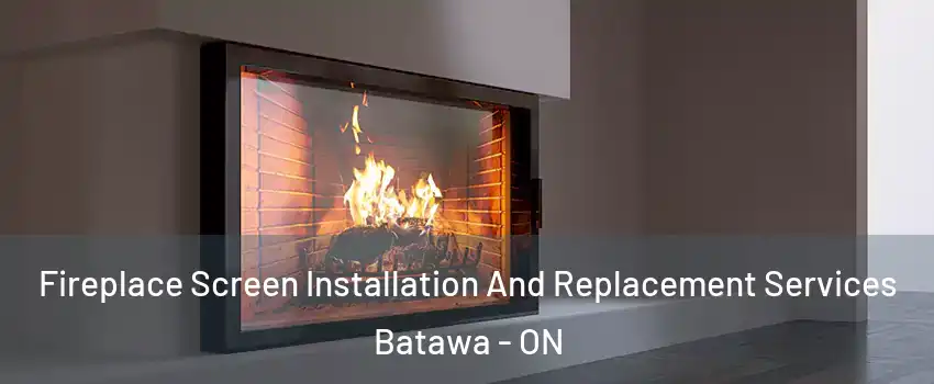  Fireplace Screen Installation And Replacement Services Batawa - ON