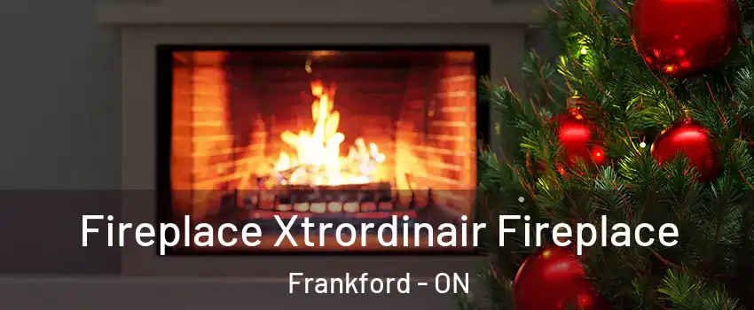  Fireplace Xtrordinair Fireplace Frankford - ON