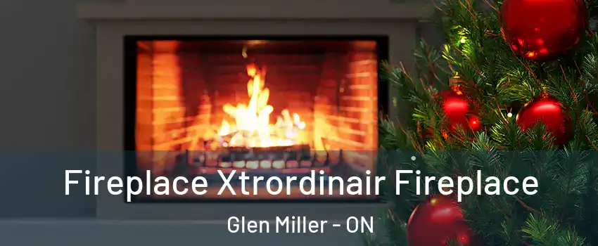  Fireplace Xtrordinair Fireplace Glen Miller - ON