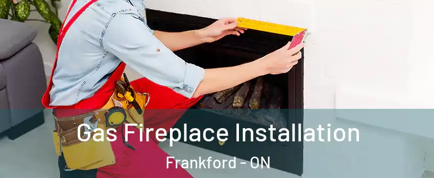 Gas Fireplace Installation Frankford - ON