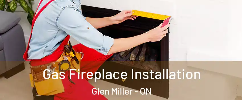  Gas Fireplace Installation Glen Miller - ON