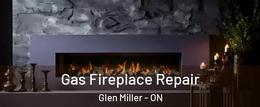  Gas Fireplace Repair Glen Miller - ON