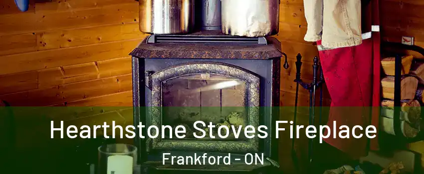  Hearthstone Stoves Fireplace Frankford - ON
