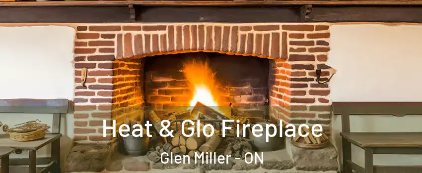  Heat & Glo Fireplace Glen Miller - ON