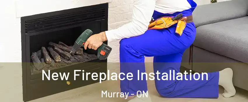  New Fireplace Installation Murray - ON