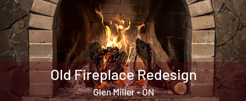  Old Fireplace Redesign Glen Miller - ON