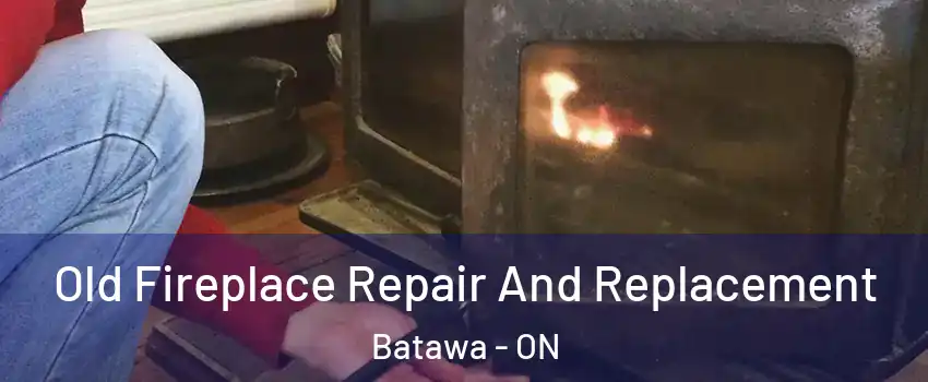  Old Fireplace Repair And Replacement Batawa - ON