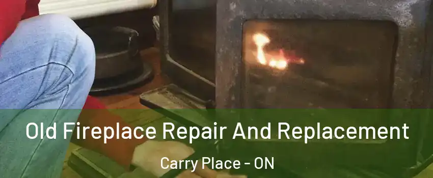  Old Fireplace Repair And Replacement Carry Place - ON