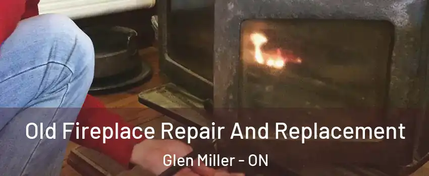  Old Fireplace Repair And Replacement Glen Miller - ON