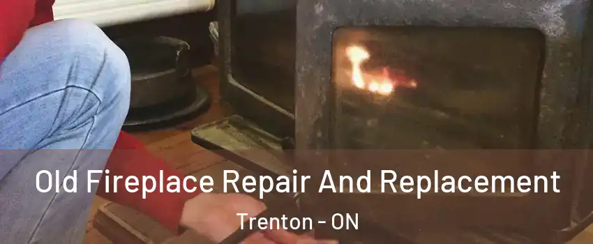  Old Fireplace Repair And Replacement Trenton - ON