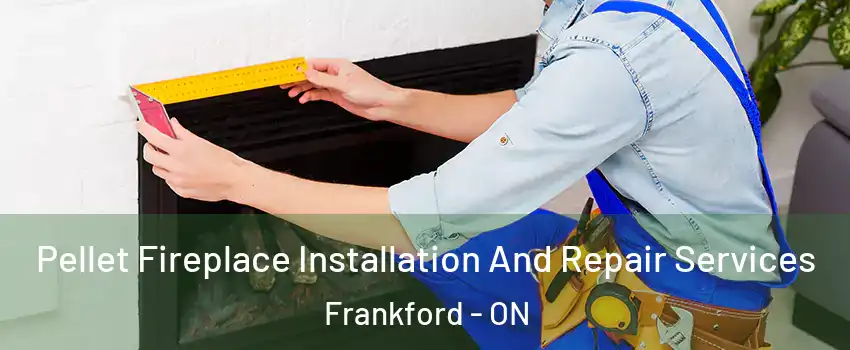  Pellet Fireplace Installation And Repair Services Frankford - ON