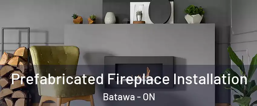  Prefabricated Fireplace Installation Batawa - ON