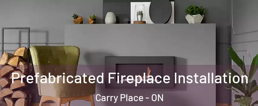  Prefabricated Fireplace Installation Carry Place - ON