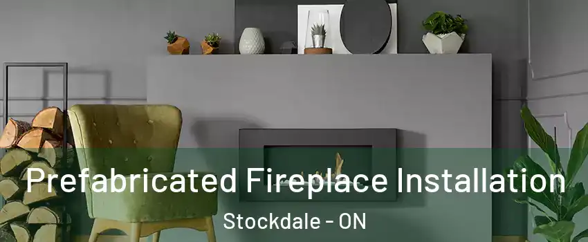  Prefabricated Fireplace Installation Stockdale - ON