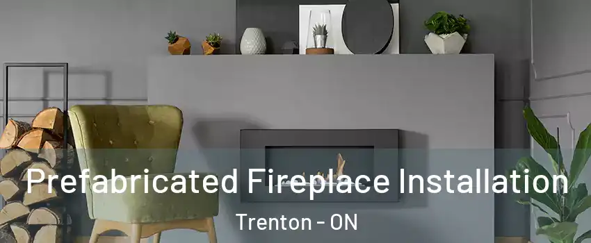  Prefabricated Fireplace Installation Trenton - ON