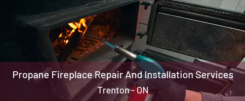  Propane Fireplace Repair And Installation Services Trenton - ON