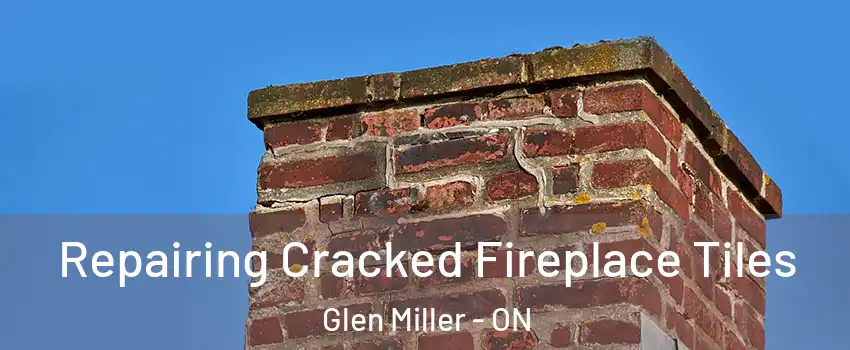  Repairing Cracked Fireplace Tiles Glen Miller - ON