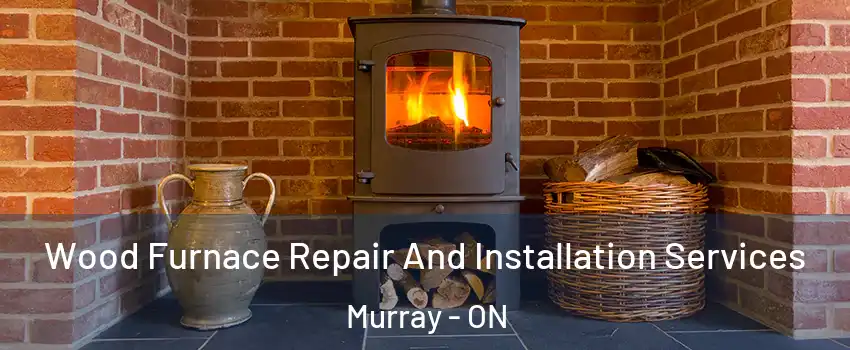  Wood Furnace Repair And Installation Services Murray - ON