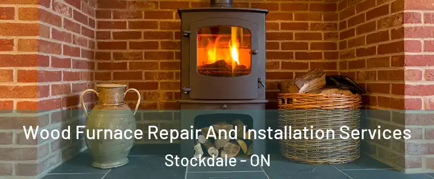  Wood Furnace Repair And Installation Services Stockdale - ON